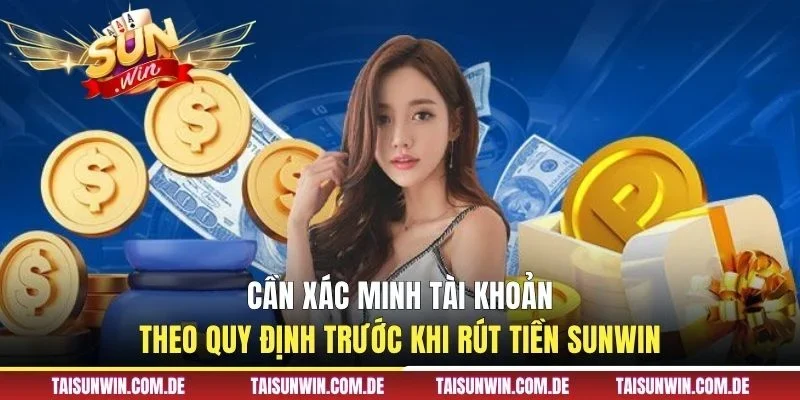 Cần xác minh tài khoản theo quy định trước khi rút tiền SUNWIN