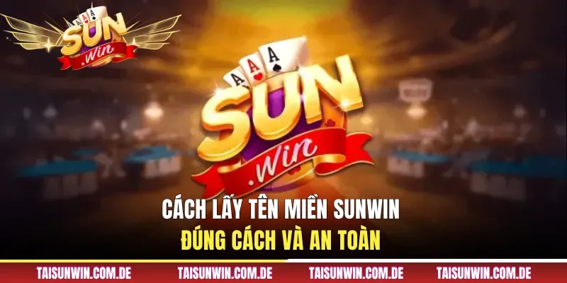 Cách lấy tên miền Sunwin đúng cách và an toàn 
